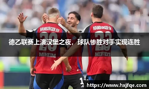 德乙联赛上演汉堡之夜，球队惨胜对手实现连胜