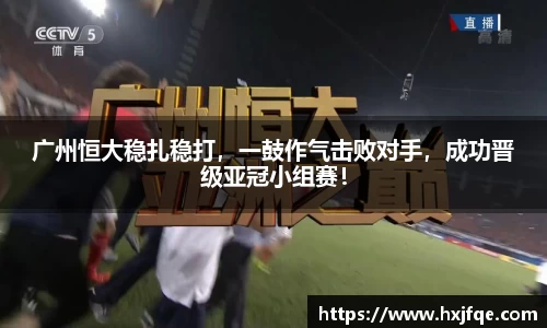 广州恒大稳扎稳打，一鼓作气击败对手，成功晋级亚冠小组赛！