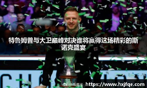 特鲁姆普与大卫巅峰对决谁将赢得这场精彩的斯诺克盛宴