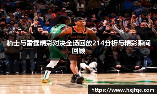 骑士与雷霆精彩对决全场回放214分析与精彩瞬间回顾