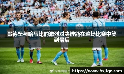 哥德堡与哈马比的激烈对决谁能在这场比赛中笑到最后
